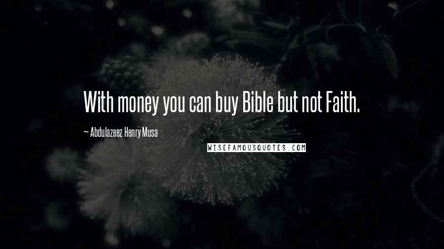 Abdulazeez Henry Musa Quotes: With money you can buy Bible but not Faith.