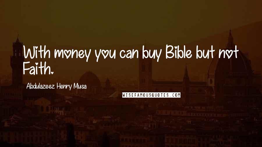 Abdulazeez Henry Musa Quotes: With money you can buy Bible but not Faith.