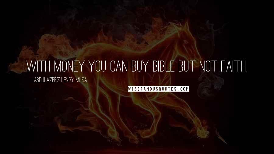 Abdulazeez Henry Musa Quotes: With money you can buy Bible but not Faith.