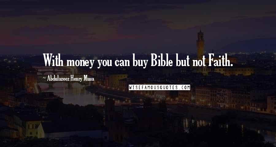 Abdulazeez Henry Musa Quotes: With money you can buy Bible but not Faith.