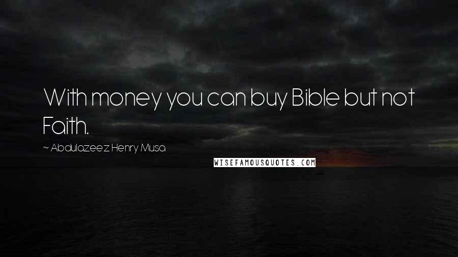 Abdulazeez Henry Musa Quotes: With money you can buy Bible but not Faith.