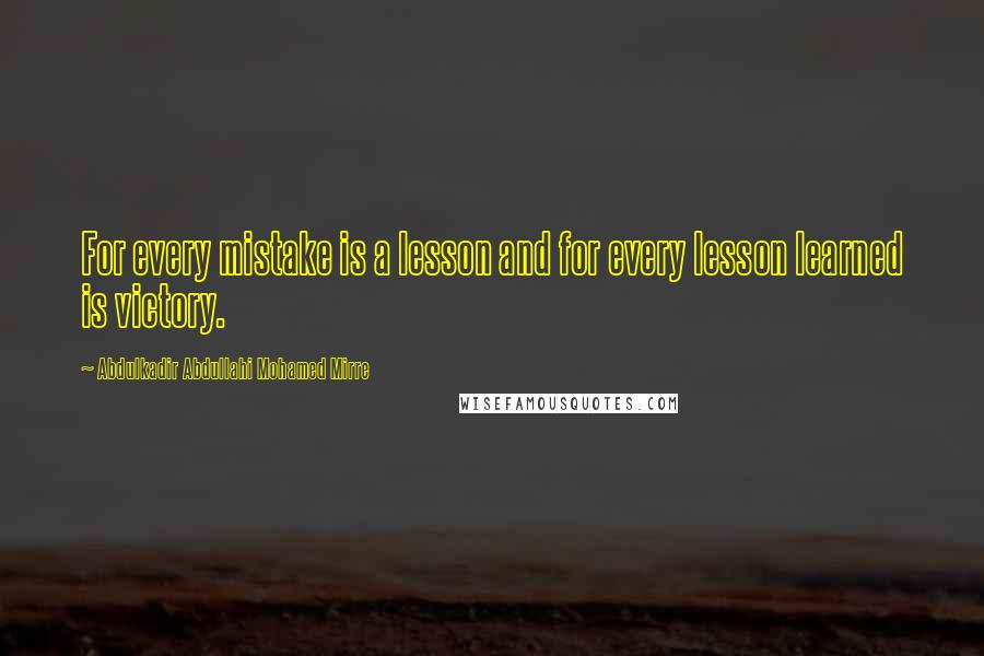 Abdulkadir Abdullahi Mohamed Mirre Quotes: For every mistake is a lesson and for every lesson learned is victory.