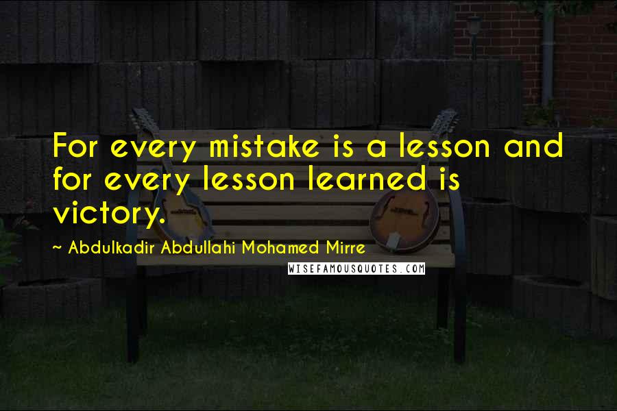 Abdulkadir Abdullahi Mohamed Mirre Quotes: For every mistake is a lesson and for every lesson learned is victory.