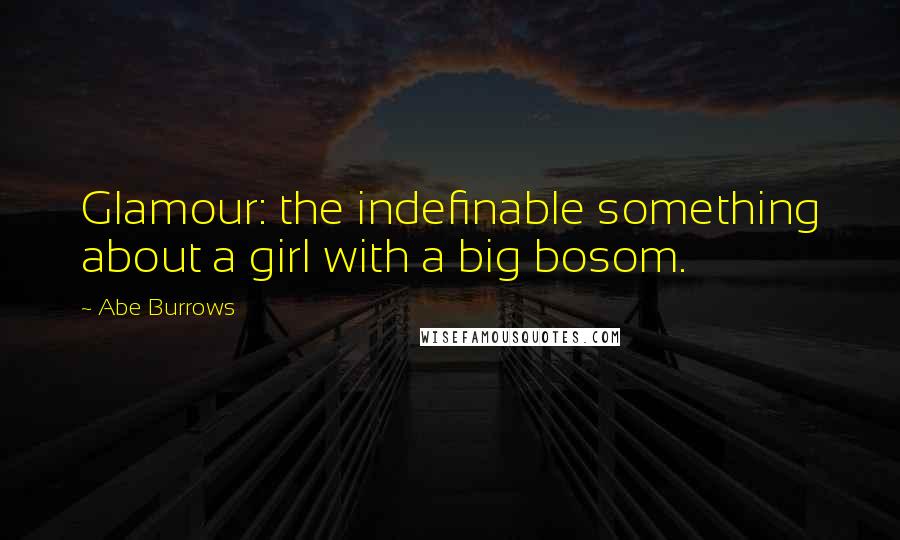 Abe Burrows Quotes: Glamour: the indefinable something about a girl with a big bosom.