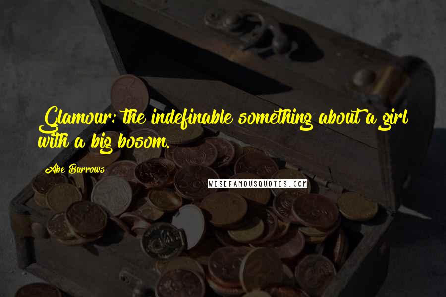Abe Burrows Quotes: Glamour: the indefinable something about a girl with a big bosom.