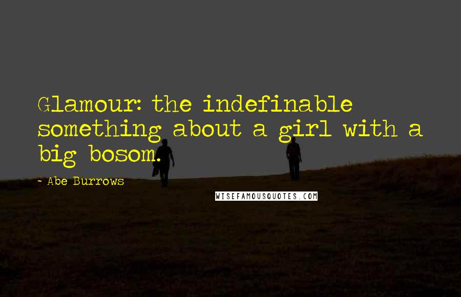 Abe Burrows Quotes: Glamour: the indefinable something about a girl with a big bosom.