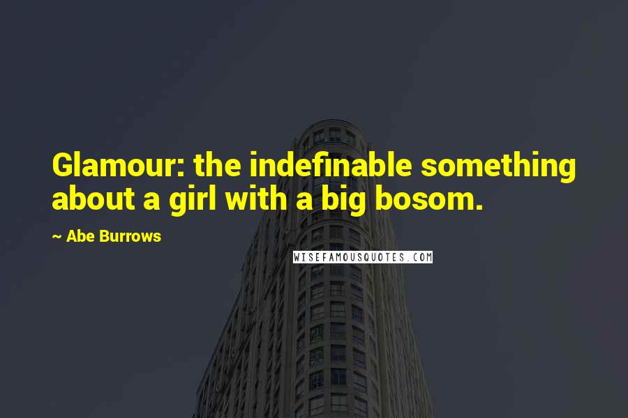 Abe Burrows Quotes: Glamour: the indefinable something about a girl with a big bosom.
