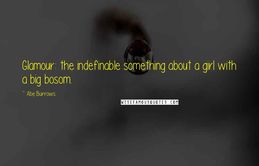 Abe Burrows Quotes: Glamour: the indefinable something about a girl with a big bosom.