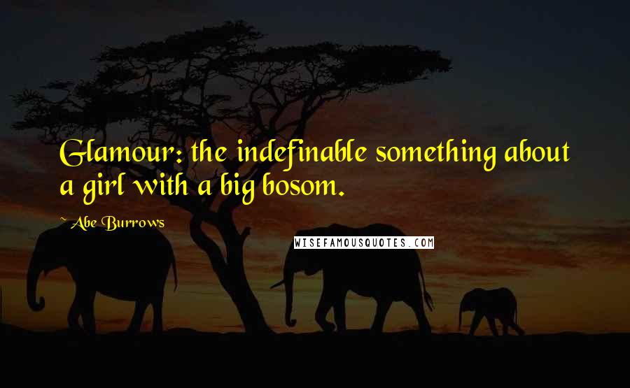 Abe Burrows Quotes: Glamour: the indefinable something about a girl with a big bosom.