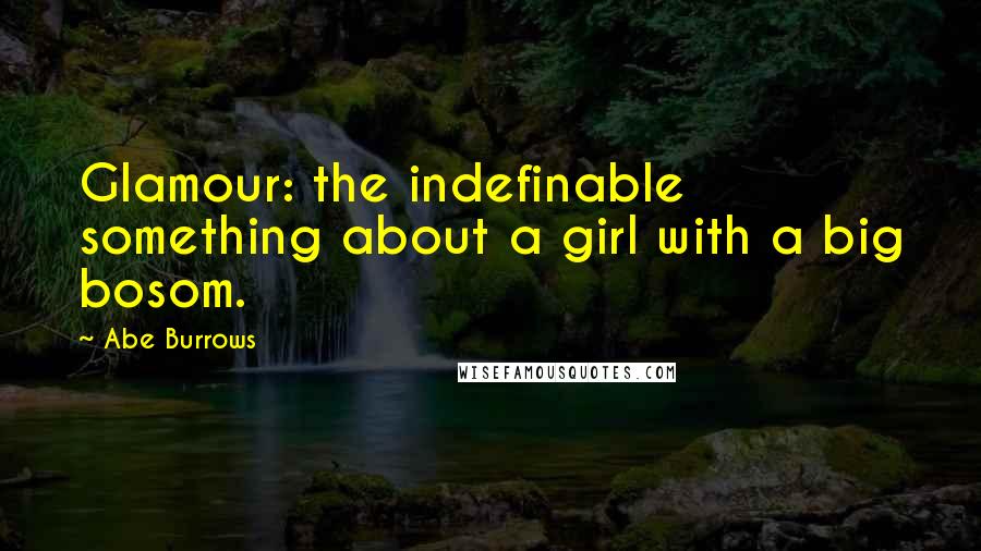 Abe Burrows Quotes: Glamour: the indefinable something about a girl with a big bosom.