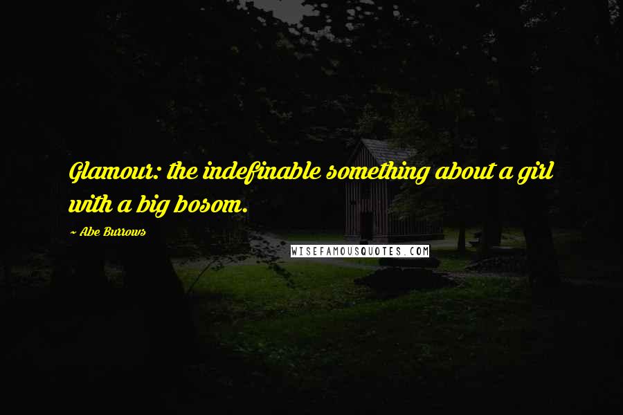 Abe Burrows Quotes: Glamour: the indefinable something about a girl with a big bosom.