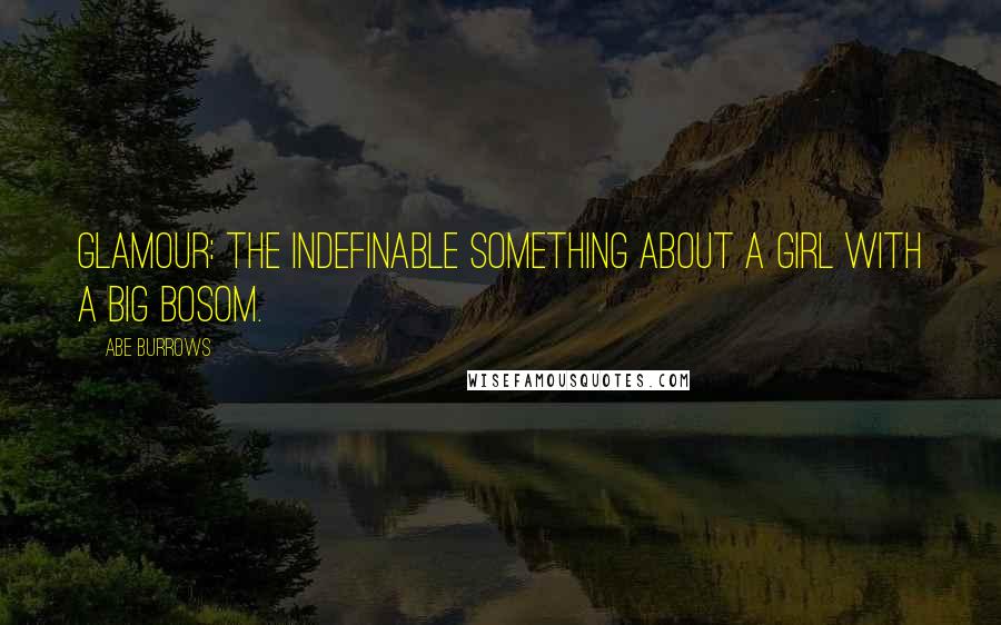 Abe Burrows Quotes: Glamour: the indefinable something about a girl with a big bosom.