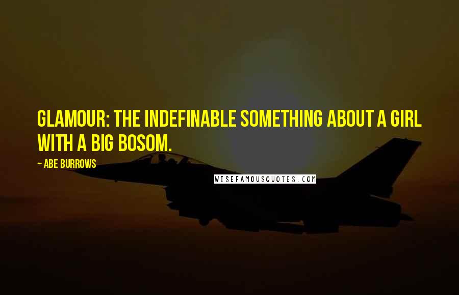 Abe Burrows Quotes: Glamour: the indefinable something about a girl with a big bosom.