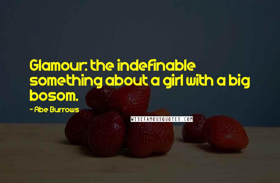 Abe Burrows Quotes: Glamour: the indefinable something about a girl with a big bosom.