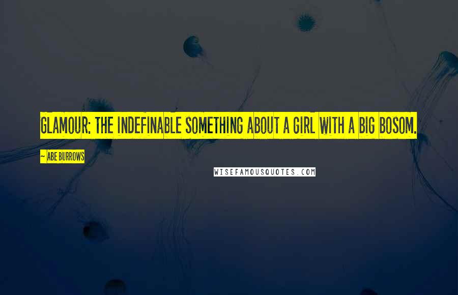Abe Burrows Quotes: Glamour: the indefinable something about a girl with a big bosom.