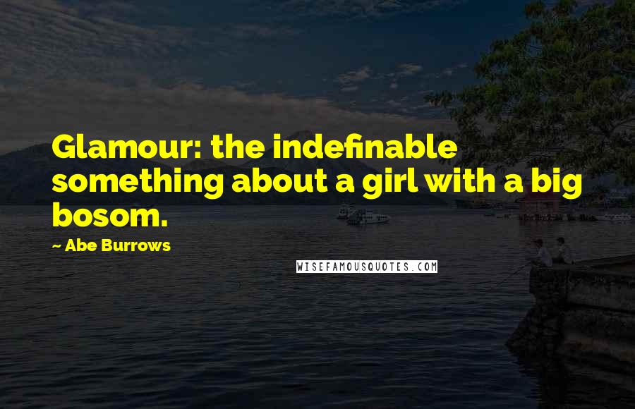 Abe Burrows Quotes: Glamour: the indefinable something about a girl with a big bosom.