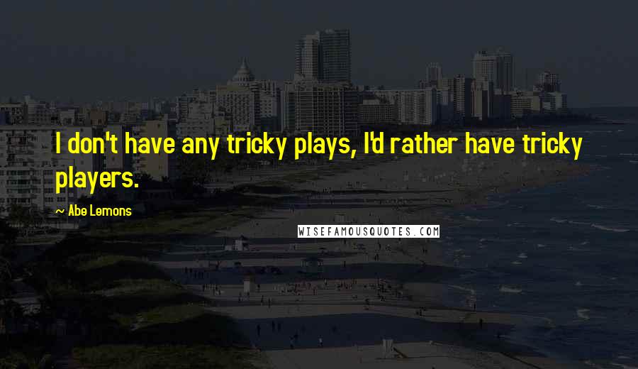 Abe Lemons Quotes: I don't have any tricky plays, I'd rather have tricky players.