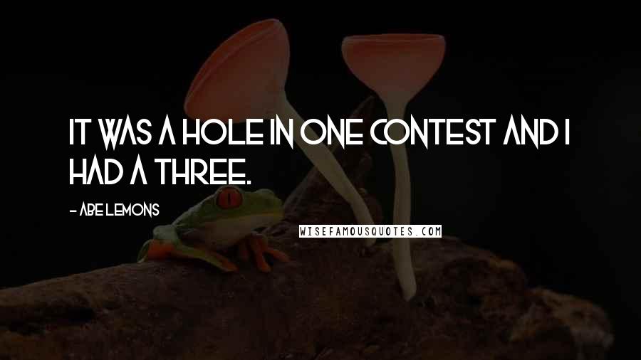 Abe Lemons Quotes: It was a hole in one contest and I had a three.