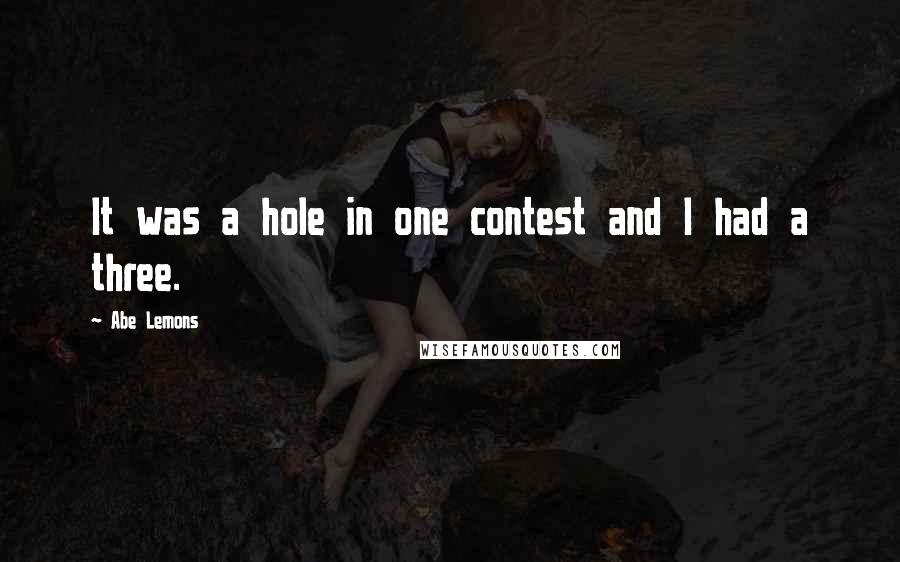 Abe Lemons Quotes: It was a hole in one contest and I had a three.