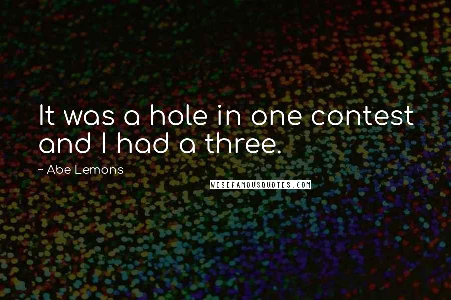 Abe Lemons Quotes: It was a hole in one contest and I had a three.