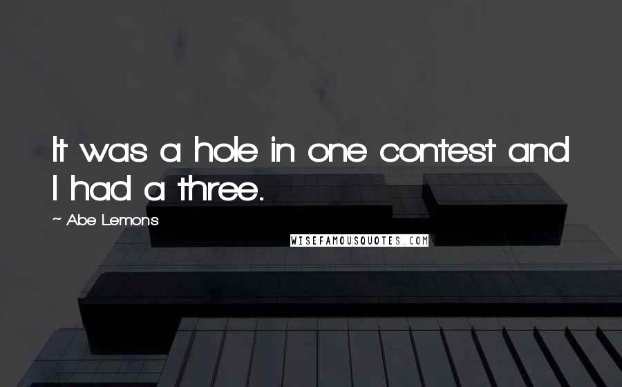 Abe Lemons Quotes: It was a hole in one contest and I had a three.