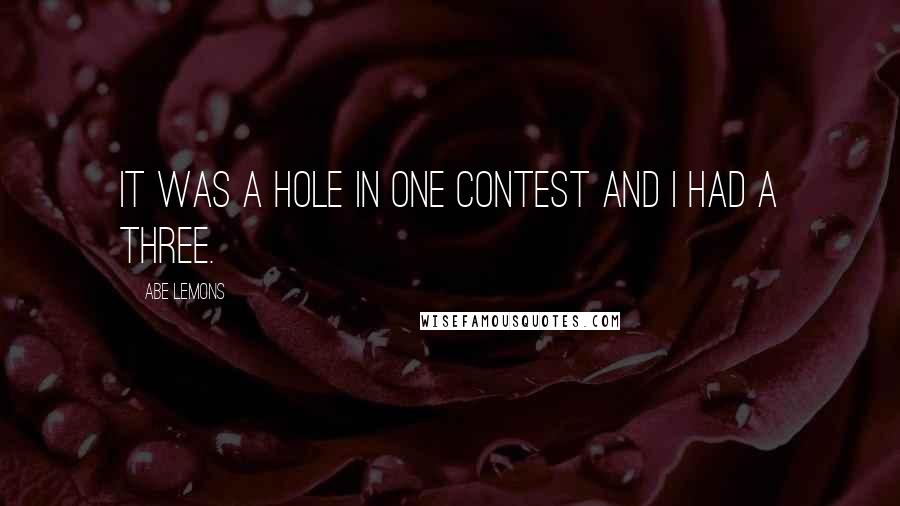 Abe Lemons Quotes: It was a hole in one contest and I had a three.