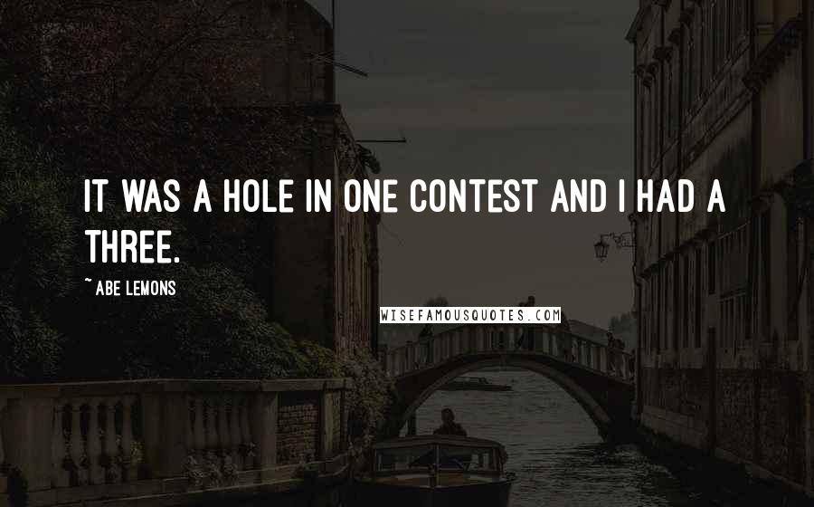 Abe Lemons Quotes: It was a hole in one contest and I had a three.