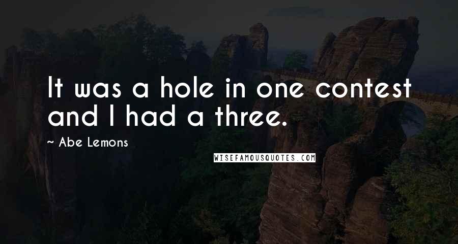 Abe Lemons Quotes: It was a hole in one contest and I had a three.