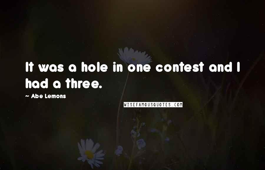 Abe Lemons Quotes: It was a hole in one contest and I had a three.