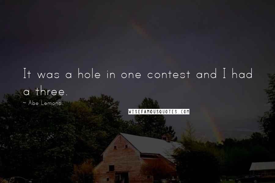 Abe Lemons Quotes: It was a hole in one contest and I had a three.