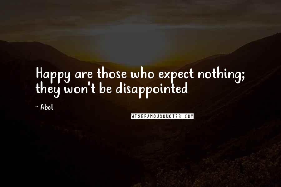 Abel Quotes: Happy are those who expect nothing; they won't be disappointed