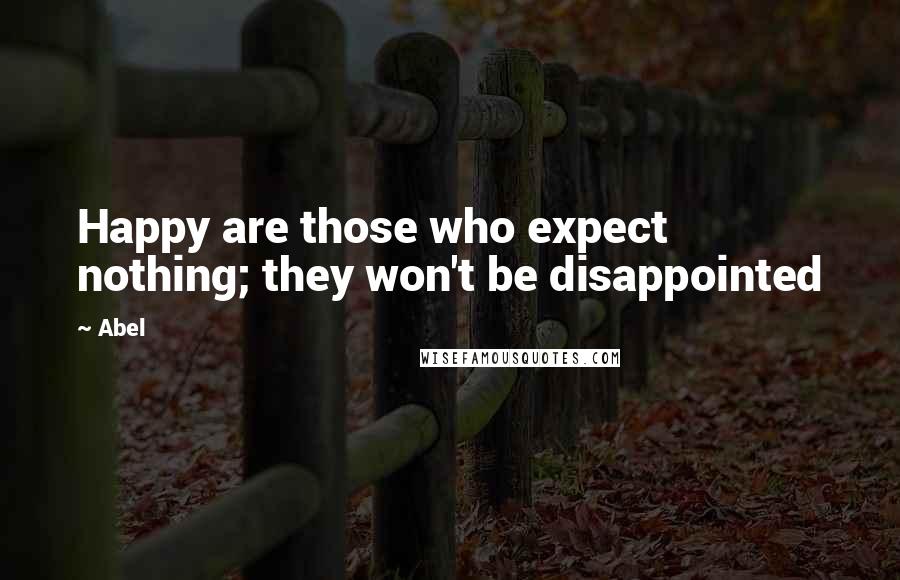 Abel Quotes: Happy are those who expect nothing; they won't be disappointed