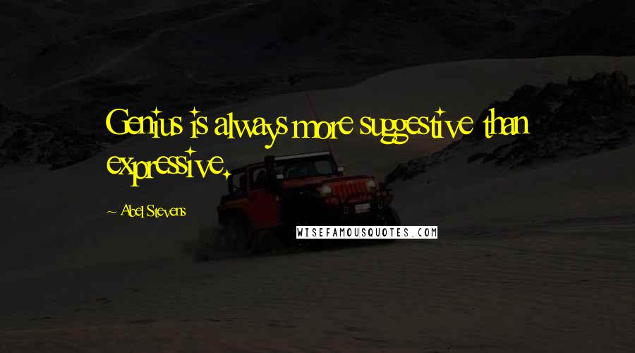 Abel Stevens Quotes: Genius is always more suggestive than expressive.