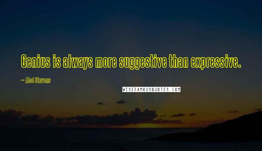 Abel Stevens Quotes: Genius is always more suggestive than expressive.
