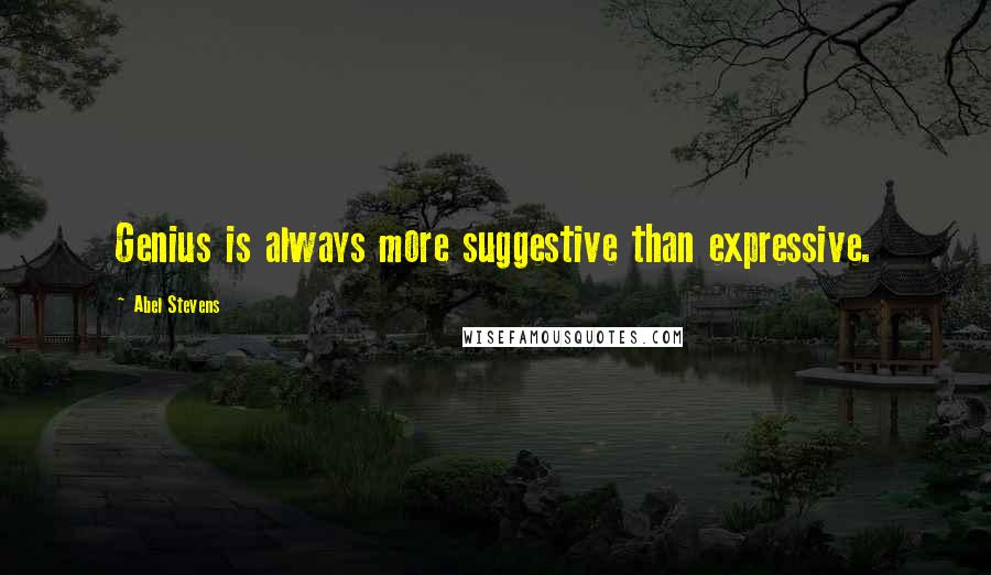 Abel Stevens Quotes: Genius is always more suggestive than expressive.