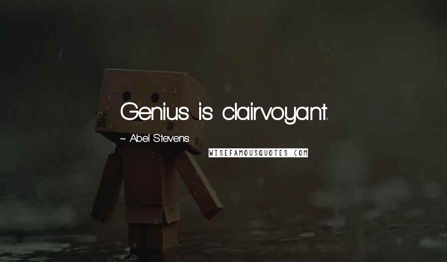 Abel Stevens Quotes: Genius is clairvoyant.