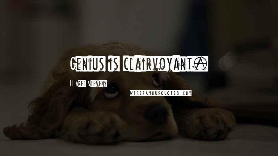 Abel Stevens Quotes: Genius is clairvoyant.