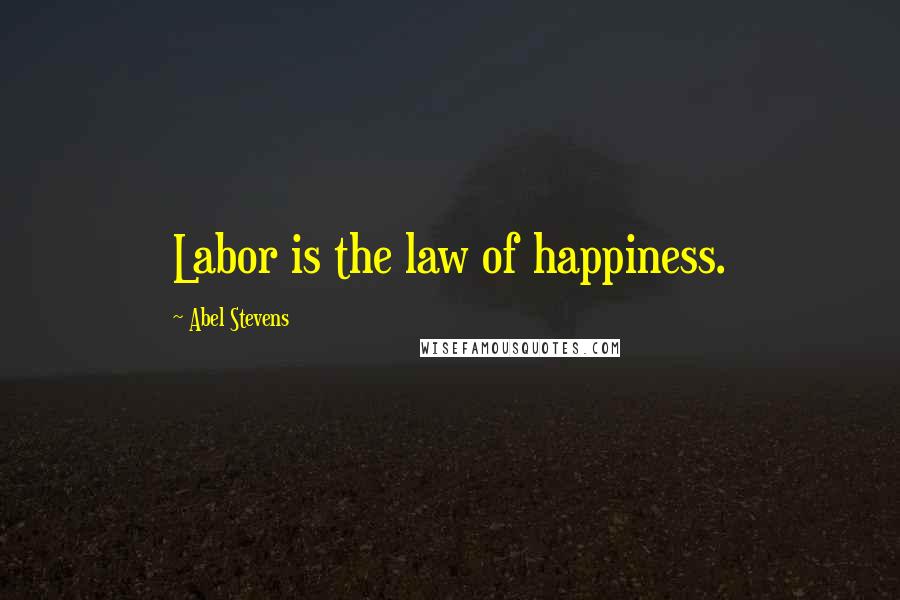 Abel Stevens Quotes: Labor is the law of happiness.