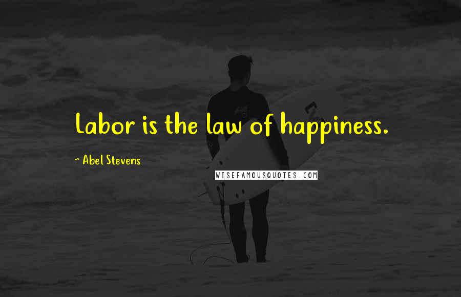 Abel Stevens Quotes: Labor is the law of happiness.
