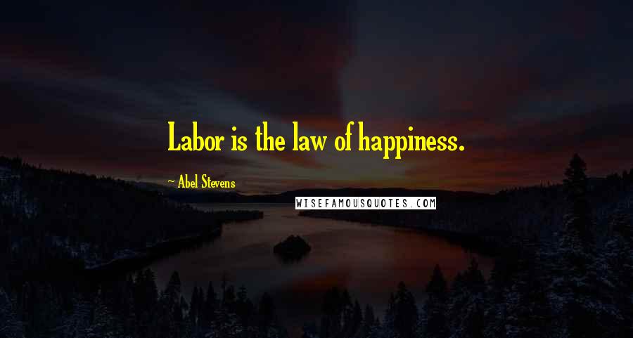 Abel Stevens Quotes: Labor is the law of happiness.