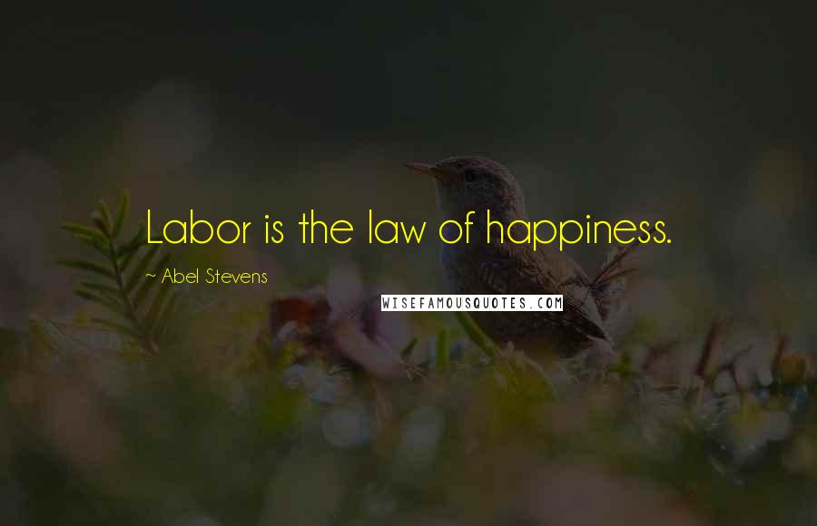 Abel Stevens Quotes: Labor is the law of happiness.