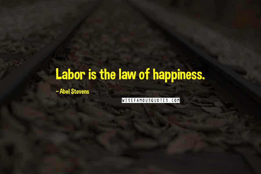 Abel Stevens Quotes: Labor is the law of happiness.