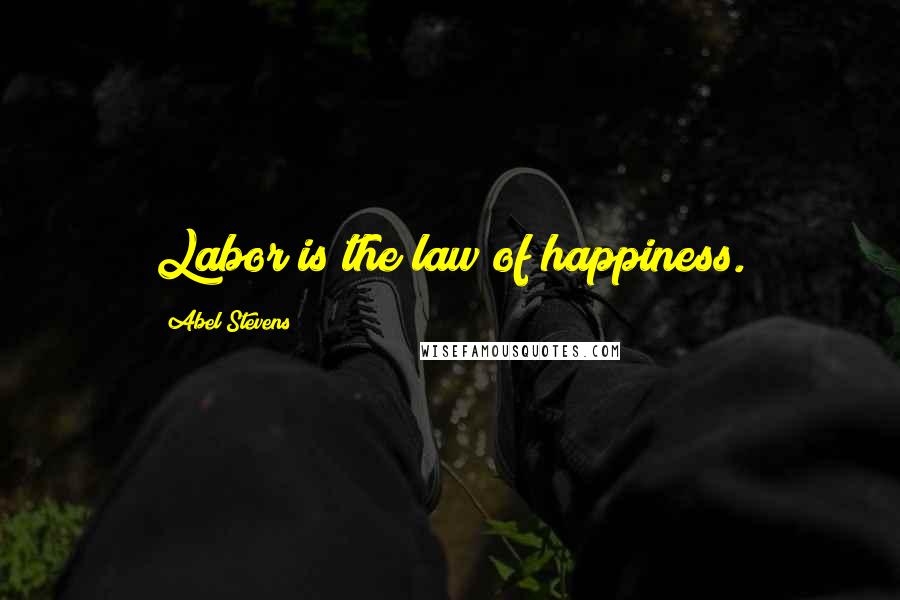 Abel Stevens Quotes: Labor is the law of happiness.