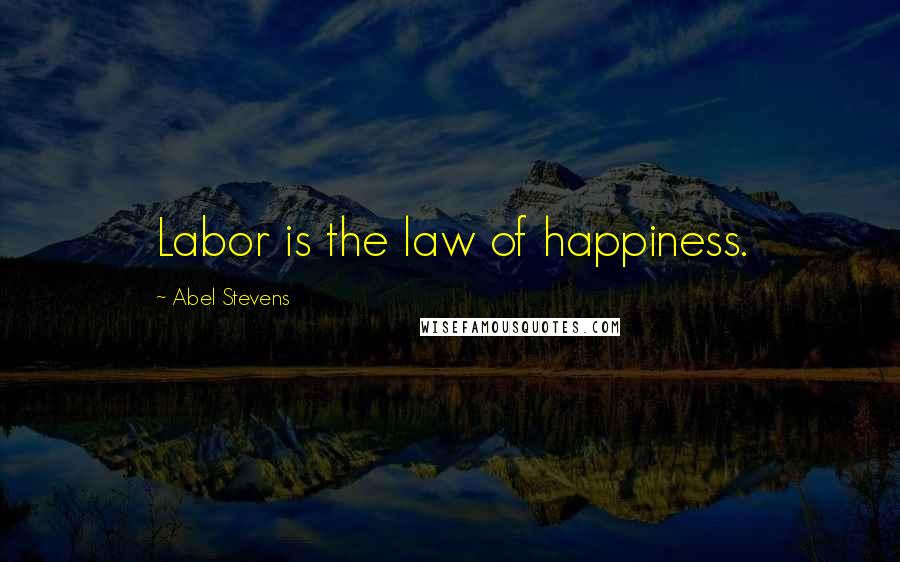 Abel Stevens Quotes: Labor is the law of happiness.
