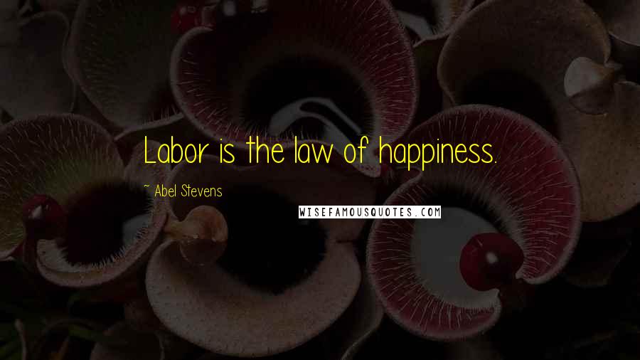 Abel Stevens Quotes: Labor is the law of happiness.