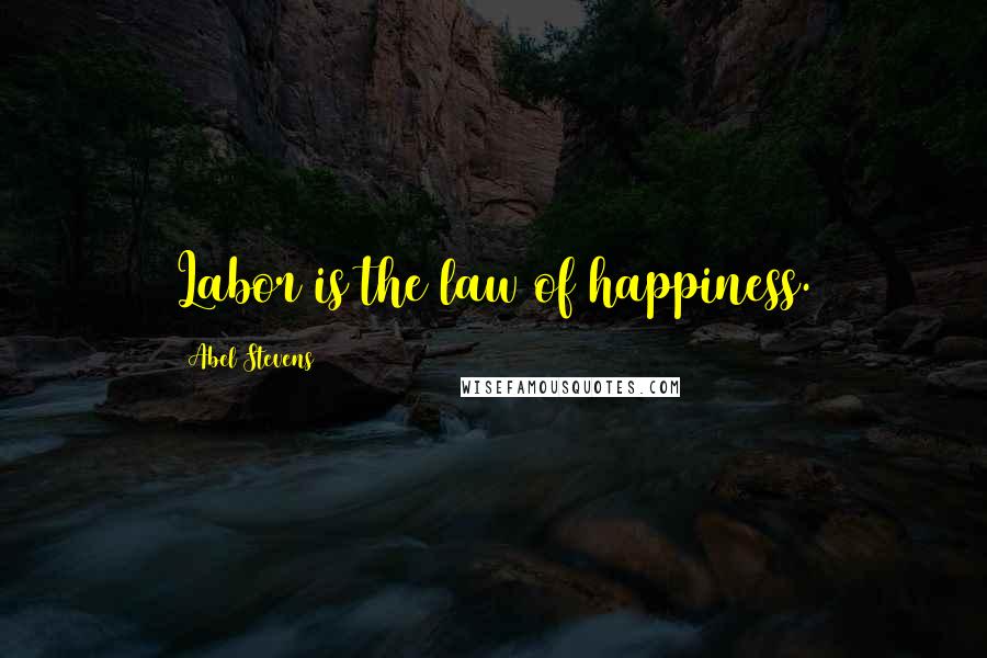 Abel Stevens Quotes: Labor is the law of happiness.