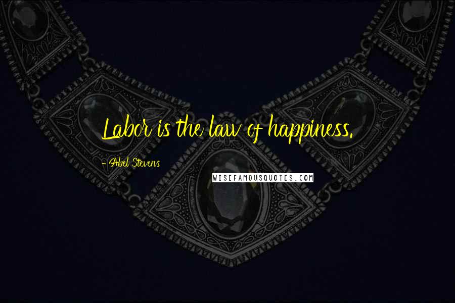 Abel Stevens Quotes: Labor is the law of happiness.