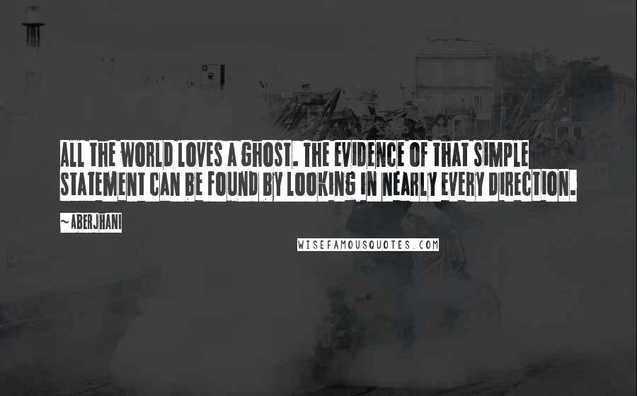 Aberjhani Quotes: All the world loves a ghost. The evidence of that simple statement can be found by looking in nearly every direction.