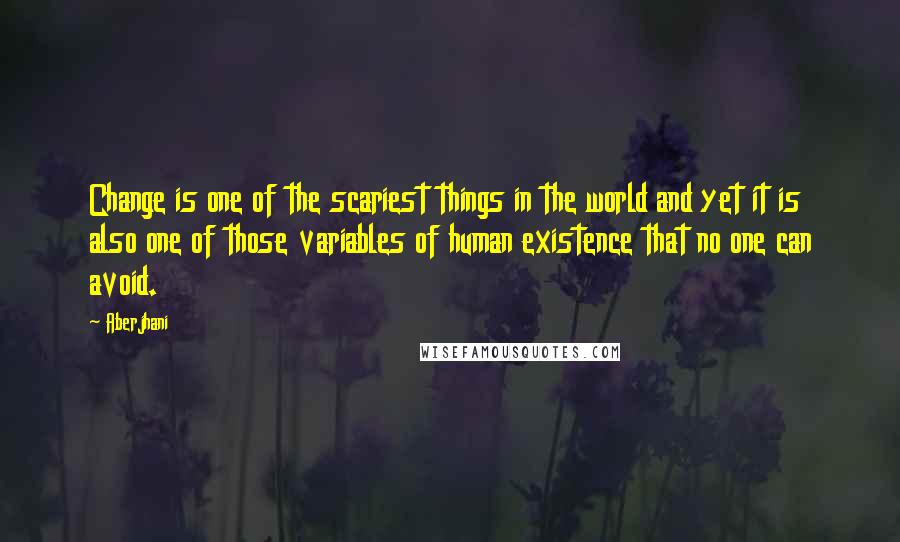 Aberjhani Quotes: Change is one of the scariest things in the world and yet it is also one of those variables of human existence that no one can avoid.