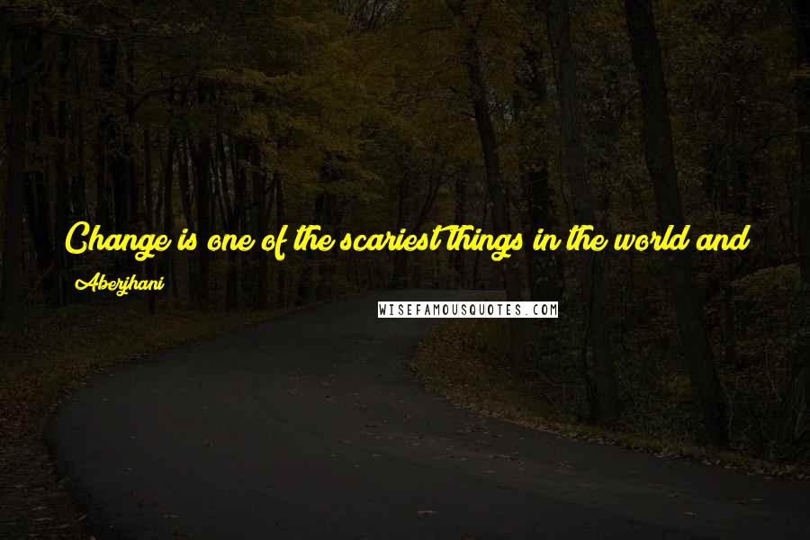 Aberjhani Quotes: Change is one of the scariest things in the world and yet it is also one of those variables of human existence that no one can avoid.